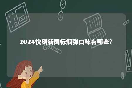 2024悦刻新国标烟弹口味有哪些？ 